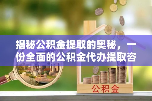 颍东揭秘公积金提取的奥秘，一份全面的公积金代办提取咨询指南