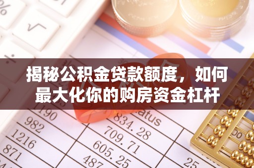 颍东揭秘公积金贷款额度，如何最大化你的购房资金杠杆