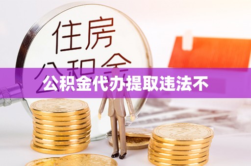 颍东公积金代办提取违法不