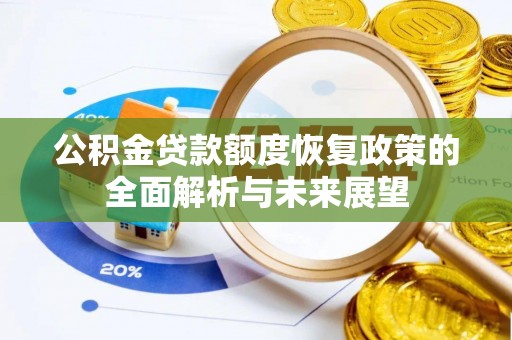 颍东公积金贷款额度恢复政策的全面解析与未来展望