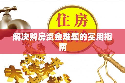 颍东解决购房资金难题的实用指南