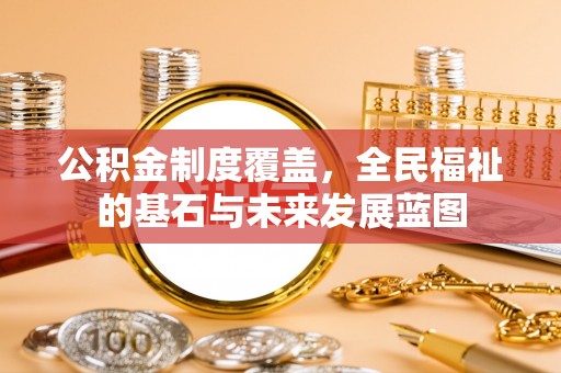 颍东公积金制度覆盖，全民福祉的基石与未来发展蓝图