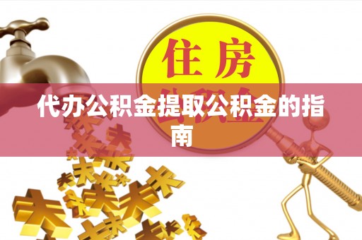 颍东代办公积金提取公积金的指南