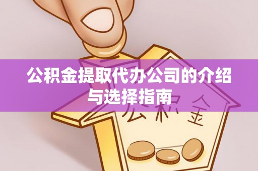 颍东公积金提取代办公司的介绍与选择指南