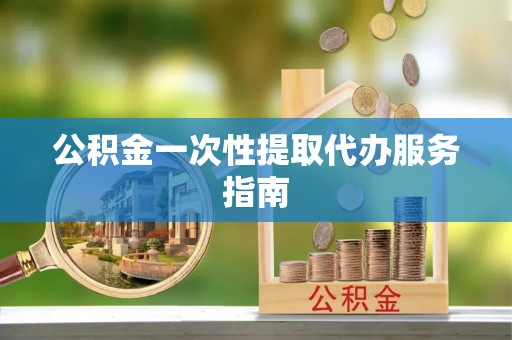 颍东公积金一次性提取代办服务指南