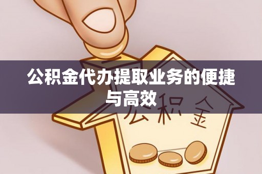 颍东公积金代办提取业务的便捷与高效