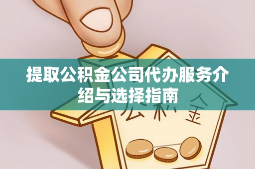 颍东提取公积金公司代办服务介绍与选择指南