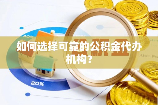 颍东如何选择可靠的公积金代办机构？