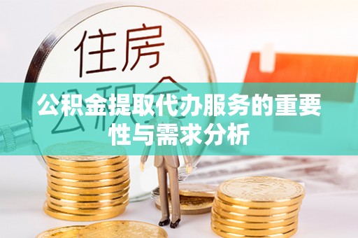 颍东公积金提取代办服务的重要性与需求分析