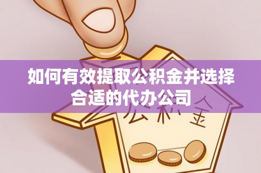 颍东如何有效提取公积金并选择合适的代办公司