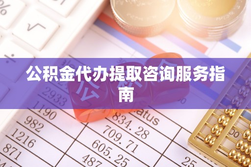 颍东公积金代办提取咨询服务指南
