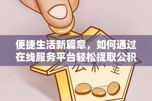 颍东便捷生活新篇章，如何通过在线服务平台轻松提取公积金