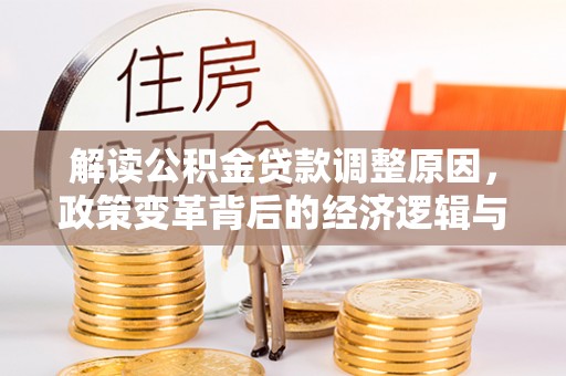 颍东解读公积金贷款调整原因，政策变革背后的经济逻辑与民生影响