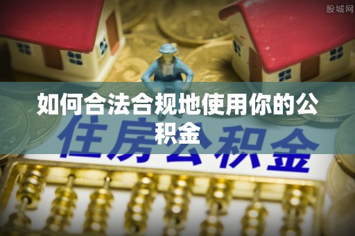 颍东如何合法合规地使用你的公积金